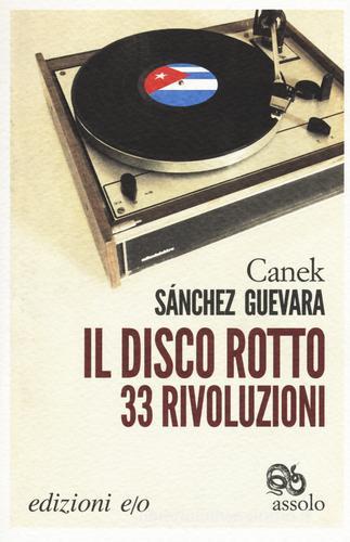 Il disco rotto. 33 rivoluzioni di Canek Sánchez Guevara edito da E/O