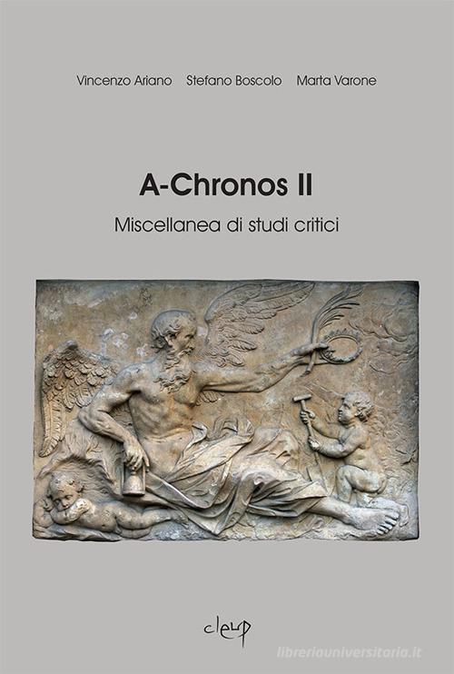 A-Chronos. Miscellanea di studi critici vol.2 di Mariangela Antifora, Vincenzo Ariano, Stefano Boscolo edito da CLEUP