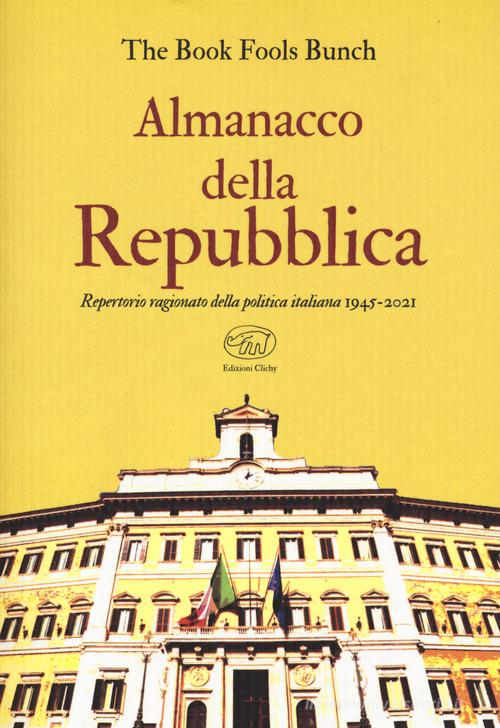 Almanacco della Repubblica. Repertorio ragionato della politica italiana 1945-2021 di The Book Fools Bunch edito da Edizioni Clichy