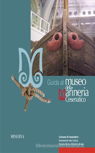 Guida al museo della marineria di Cesenatico di Davide Gnola edito da Minerva Edizioni (Bologna)