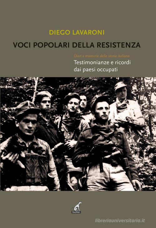 Voci popolari della resistenza. Diari e memorie della storia italiana. Testimonianze e ricordi dai paesi occupati di Diego Lavaroni edito da Gaspari
