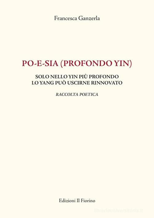 Po-e-sia (profondo yin) di Francesca Ganzerla edito da Il Fiorino