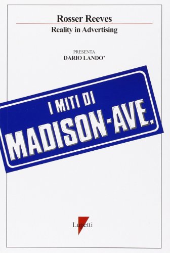 I miti di Madison Avenue. La reality advertising di Rosser Reeves edito da Lupetti