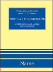 Politica e comunicazione: schemi lessicali e analisi del linguaggio di Paola Cella, Di Termini Danilo edito da Name