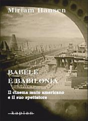 Babele e Babilonia. Il cinema muto americano e il suo spettatore di Miriam Hansen edito da Kaplan