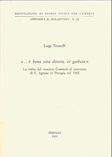 È bona sora devota, et garbata. La visita del vescovo Comitoli al convento di S. Agnese in Perugia nel 1592 di Luigi Tittarelli edito da Dep. Storia Patria Umbria