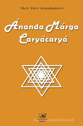 Ananda Marga Caryacarya di Shrii Ánandamúrti edito da Il Sole d'Oriente