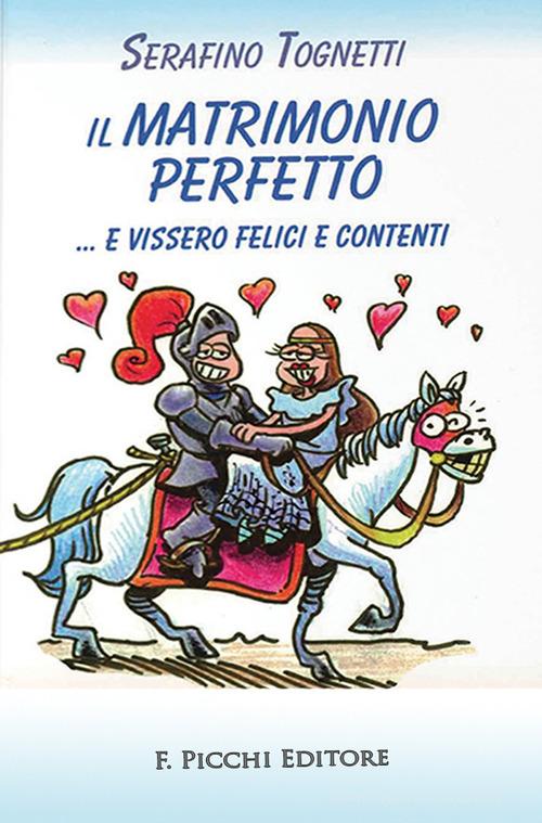 Il matrimonio perfetto... e vissero felici e contenti di Serafino Tognetti edito da F. Picchi