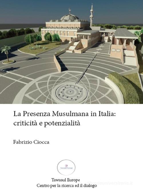 La presenza musulmana in Italia: criticità e potenzialità di Fabrizio Ciocca edito da Tawasul Europe