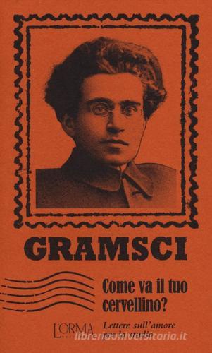 Come va il tuo cervellino? Lettere sull'amore per lo studio di Antonio Gramsci edito da L'orma