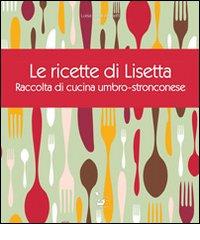 Le ricette di Lisetta. Raccolta di cucina umbro-stronconese di Luisa Basili Anasetti edito da Il Formichiere