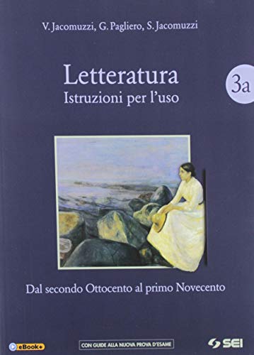 Letteratura. Istruzioni per l'uso. Con Corso di scrittura e di preparazione al nuovo esame di Stato. Per le Scuole superiori. Con e-book. Con espansione online vol. 3A-3B di Vincenzo Jacomuzzi, Stefano Jacomuzzi, G. Pagliero edito da SEI