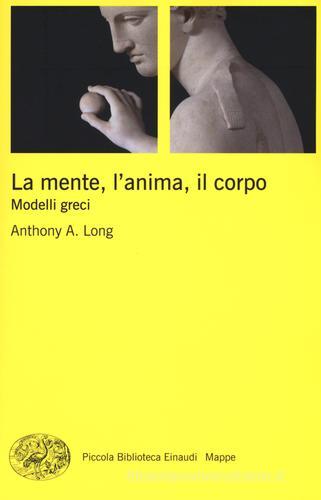 La mente, l'anima, il corpo. Modelli greci di Anthony A. Long edito da Einaudi