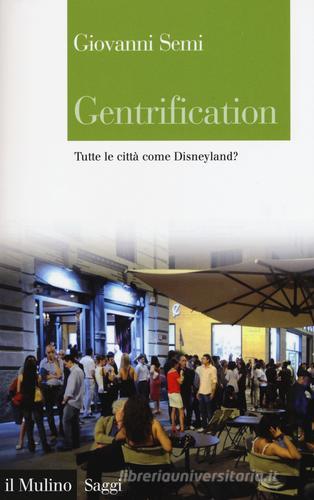 Gentrification. Tutte le città come Disneyland? di Giovanni Semi edito da Il Mulino