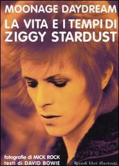 Moonage daydream. La vita e i tempi di Ziggy Stardust di David Bowie, Mick Rock edito da Rizzoli