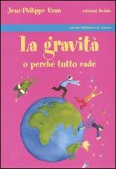 La gravità o perché tutto cade di Jean-Philippe Uzan, Barbara Martinez edito da edizioni Dedalo