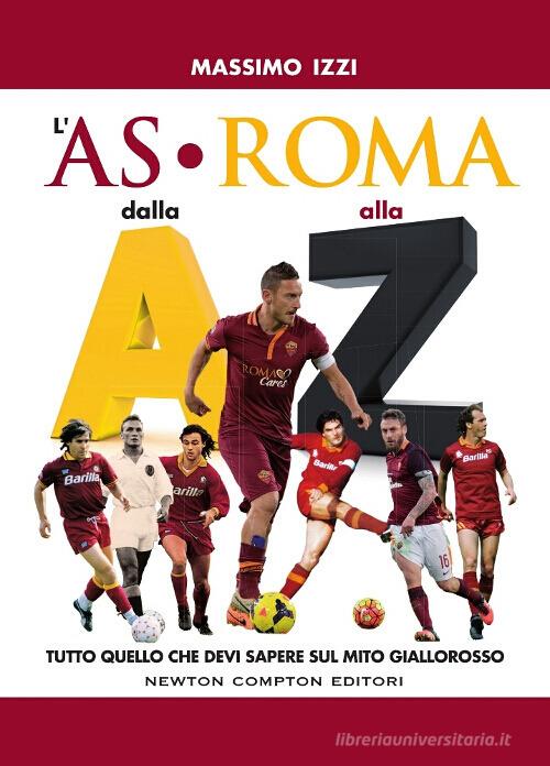 L' AS Roma dalla A alla Z di Massimo Izzi edito da Newton Compton Editori