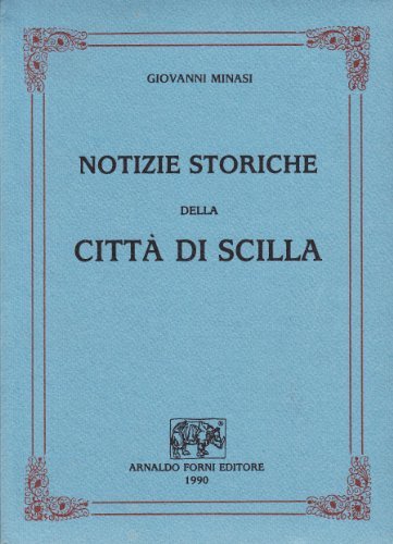 Notizie storiche di Scilla (rist. anast. 1889) di Giovanni Minasi edito da Forni