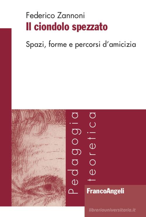 Il ciondolo spezzato. Spazi, forme e percorsi d'amicizia di Federico Zannoni edito da Franco Angeli