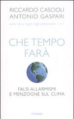 Che tempo farà. Falsi allarmismi e menzogne sul clima di Riccardo Cascioli, Antonio Gaspari edito da Piemme