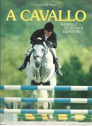 A cavallo. Manuale di tecnica equestre di De Maria Luciano edito da De Agostini