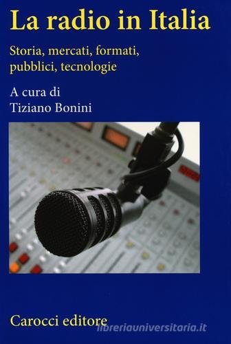 La radio in Italia. Storia, mercati, formati, pubblici, tecnologie edito da Carocci
