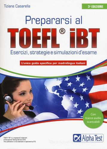 Prepararsi al TOEFL IBT. Tecniche, strategie e simulazioni d'esame di Tiziana Casarella edito da Alpha Test