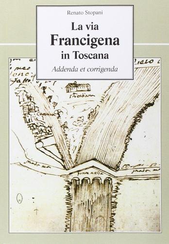 La via Francigena in Toscana di Renato Stopani edito da Le Lettere
