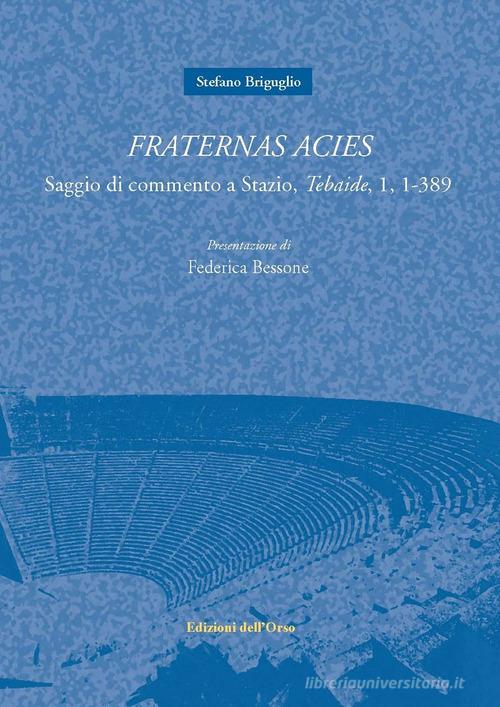 Fraternas acies. Saggio di commento a Stazio, «Tebaide», 1, 1-389. Testo italiano e latino di Stefano Briguglio edito da Edizioni dell'Orso