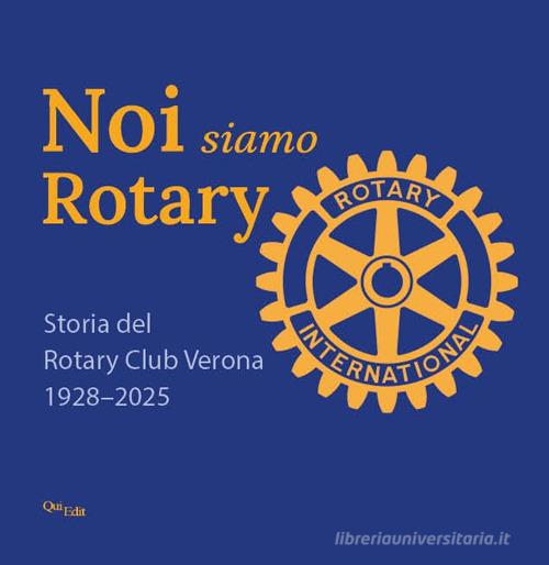 Noi siamo Rotary. Storia del Rotary Club Verona 1928-2025 edito da QuiEdit