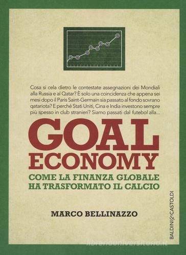Goal economy. Come la finanza globale ha trasformato il calcio di Marco Bellinazzo edito da Baldini + Castoldi