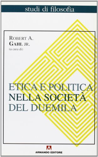 Etica e politica nella società del Duemila di R. A. Gahl edito da Armando Editore
