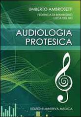 Audiologia protesica di Umberto Ambrosetti, Federico Di Berardino, Luca Del Bo edito da Minerva Medica