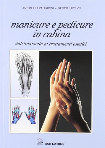 Manicure e pedicure in cabina di Cristina Lucenti, Antonella Zaffaroni edito da BCM