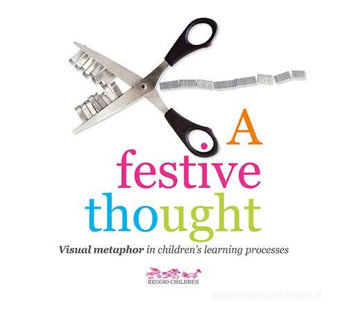 A festive thought. Visual metaphor in children's learning processes edito da Reggio Children