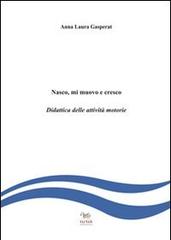 Nasco, mi muovo e cresco. Didattica delle attività motorie di A. Laura Gasperat edito da Aras Edizioni