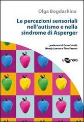 Le percezioni sensoriali nell'autismo e nella sindrome di Asperger di Olga Bogdashina edito da Uovonero