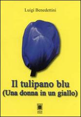 Il tulipano blu. Una donna in un giallo di Luigi Benedettini edito da Il Quadrifoglio (Livorno)