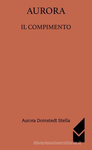 Aurora. Il compimento di Stella Aurora Dornstedt edito da Altromondo Editore di qu.bi Me