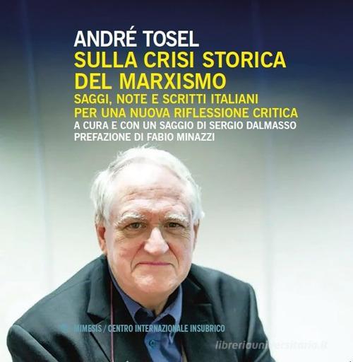 Sulla crisi storica del marxismo. Saggi, note e scritti italiani per una nuova riflessione critica. Ediz. illustrata di André Tosel edito da Mimesis