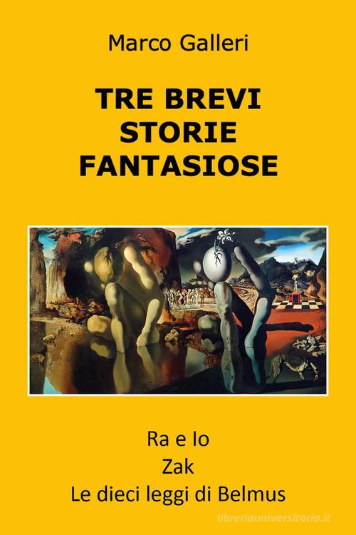 Libro Tre brevi storie fantasiose: Ra e io-Zak-Le dieci leggi di Belmus di Marco Galleri di Youcanprint