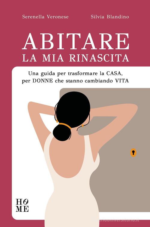 Abitare la mia rinascita. Una guida per trasformare la casa, per donne che stanno cambiando vita di Serenella Veronese, Silvia Blandino edito da Youcanprint