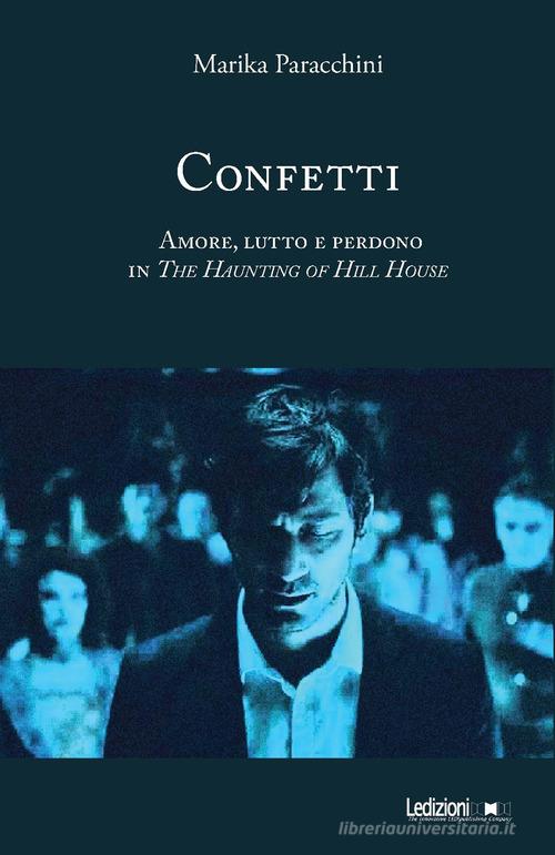 Confetti. Amore, lutto e perdono in The Haunting of Hill House. Ediz. illustrata di Marika Paracchini edito da Ledizioni