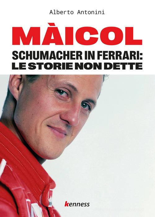 Màicol. Schumacher in Ferrari: le storie non dette di Alberto Antonini edito da Kenness Publishing