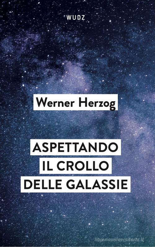 Aspettando il crollo delle galassie. Interviste al crepuscolo del mondo di Werner Herzog edito da Wudz Edizioni