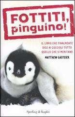 Fottiti, pinguino! Il libro che finalmente dice ai cuccioli tutto quello che si meritano di Matthew Gasteier edito da Sperling & Kupfer