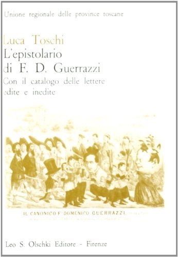 L' epistolario di F. D. Guerrazzi. Con il catalogo delle lettere edite e inedite di Luca Toschi edito da Olschki