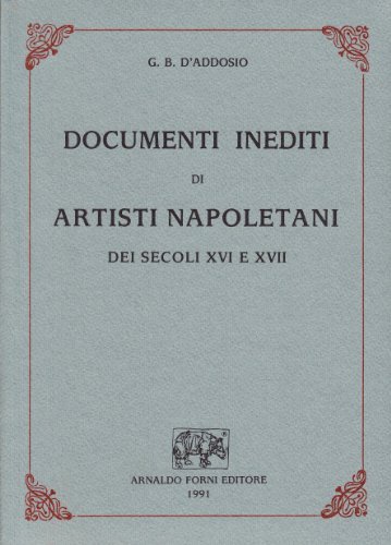 Documenti inediti di artisti napoletani dei secoli XVI e XVII (rist. anast.) di Giambattista D'Addosio edito da Forni