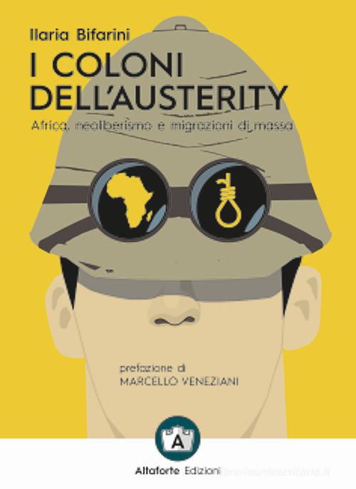 I coloni dell'austerity. Africa, neoliberismo e migrazioni di massa. Ediz. ampliata di Ilaria Bifarini edito da Altaforte Edizioni