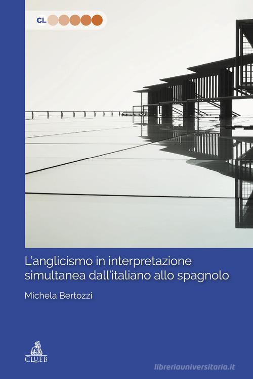 L'anglicismo in interpretazione dall'italiano allo spagnolo di Michela Bertozzi edito da CLUEB